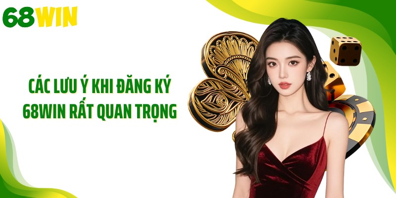 Các lưu ý khi đăng ký 68WIN rất quan trọng