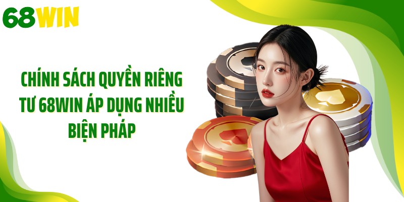 Chính sách quyền riêng tư 68WIN áp dụng nhiều biện pháp