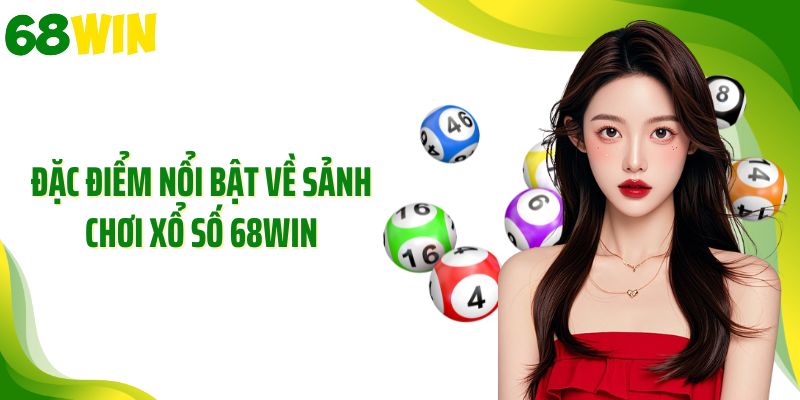 Đặc điểm nổi bật về sảnh chơi xổ số 68WIN