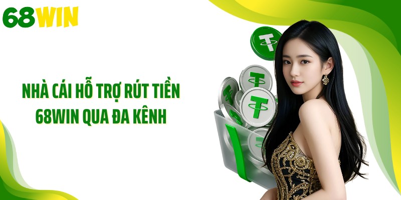 Nhà cái hỗ trợ rút tiền 68WIN qua đa kênh