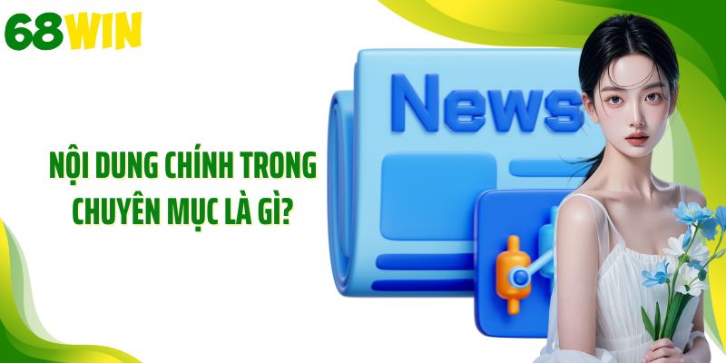Nội dung chính trong chuyên mục là gì?