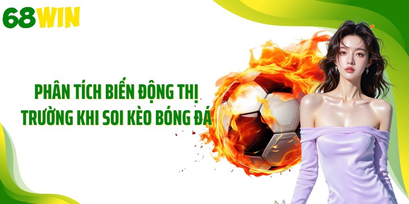 Phân tích biến động thị trường khi soi kèo bóng đá